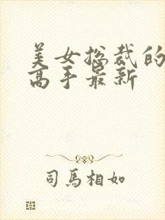 美女总裁的超品高手最新