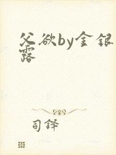 父欲by金银花露