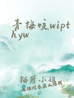 青梅咬wipthyw