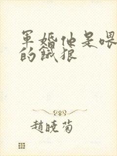 军婚他是喂不饱的饿狼