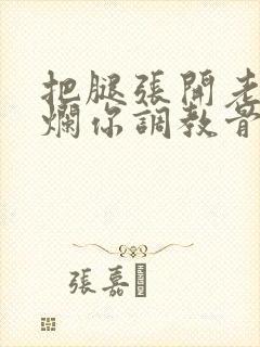 把腿张开老子臊烂你调教骨科男男