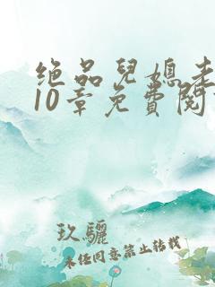 绝品儿媳老马第10章免费阅读