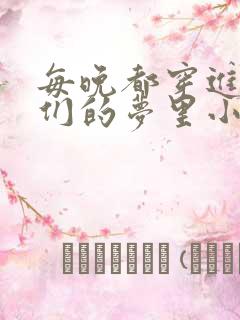 每晚都穿进男神们的梦里小说免费