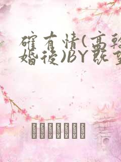 确有情(高干 婚后)BY既望免费阅读笔趣阁