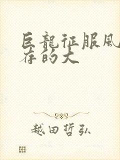 巨龙征服风韵犹存的大