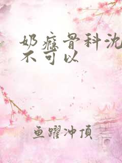 奶瘾骨科沈医生不可以