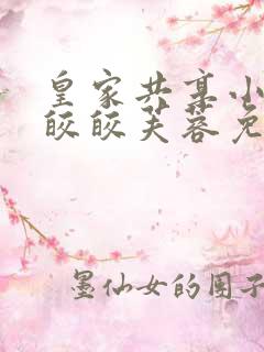 皇家共享小公主皎皎芙蓉免费阅读