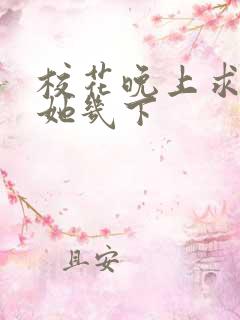 校花晚上求我桶她几下