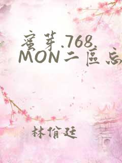 蜜芽.768.MON二区忘忧草葫芦娃