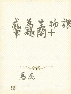 成为生物课教具笔趣阁+