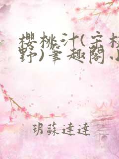 樱桃汁(宋枝江野)笔趣阁小说