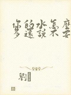 你的水怎么那么多还说不要