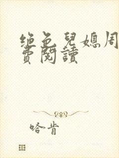 绝色儿媳周莹免费阅读