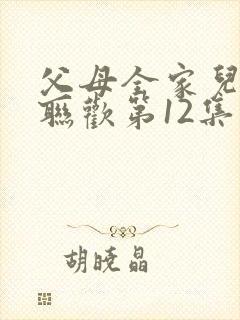 父母全家儿女大联欢第12集