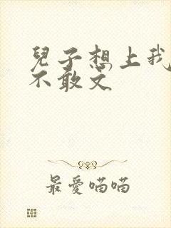 儿子想上我但又不敢文