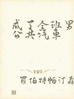 成了全班男生的公共汽车