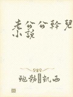 老公公干儿媳妇小说