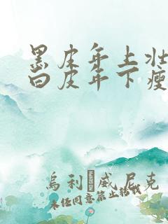 黑皮年上壮0和白皮年下瘦1