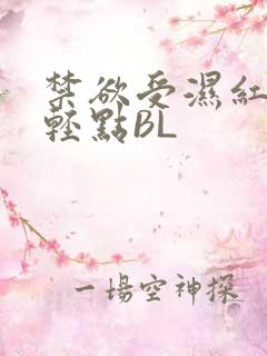 禁欲受湿红喘息轻点BL