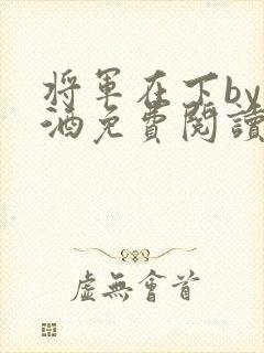将军在下by烈酒免费阅读