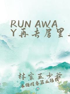 RUN AWAY再去房里再做一次吧