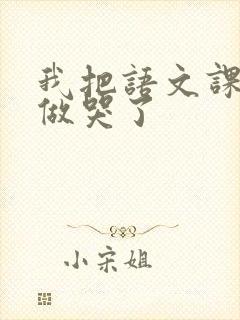 我把语文课代表做哭了