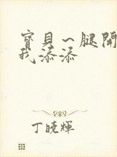 宝贝～腿开大点我添添