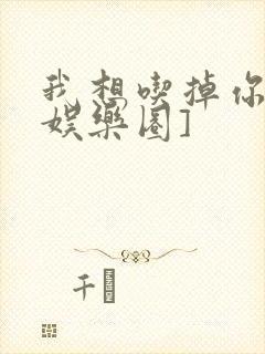 我想吃掉你![娱乐圈]