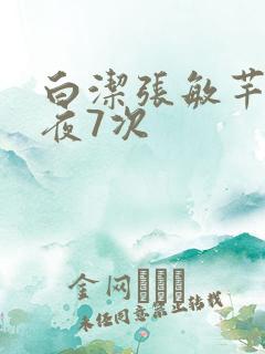 白洁张敏芊芊一夜7次