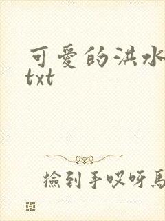 可爱的洪水猛兽txt