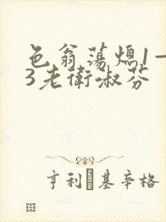 色翁荡熄1—13老卫淑芬