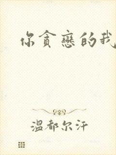 你贪恋的我都有