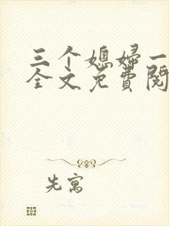 三个媳妇一锅烩全文免费阅读