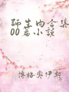 师生肉合集乱500篇小说