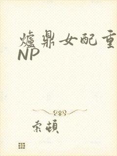 炉鼎女配重生之NP