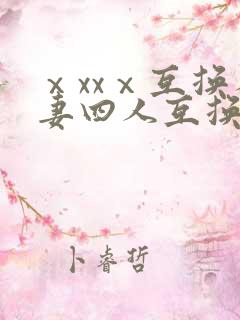 ⅹxxⅹ互换人妻四人互换