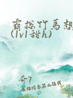 霸总竹马想啪我(1v1甜h)