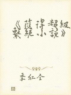 《获得超级胬肉系统小说》