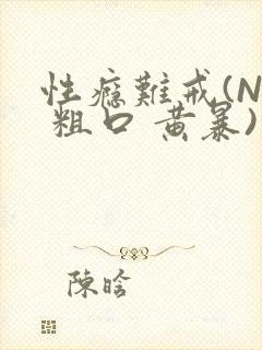 性瘾难戒(NP 粗口 黄暴)