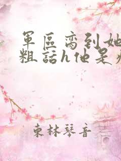 军区脔到她哭h粗话h他是疯批