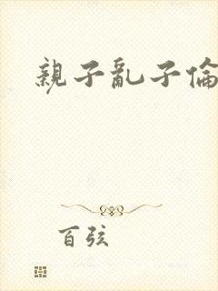 亲子乱子伦系列