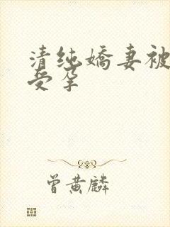 清纯娇妻被播种受孕