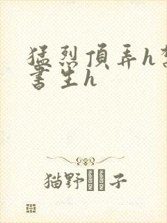 猛烈顶弄h禁欲书生h