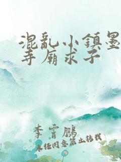 混乱小镇墨池砚寺庙求子