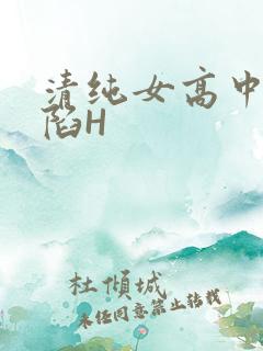 清纯女高中生沦陷H