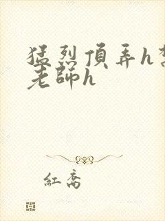 猛烈顶弄h禁欲老师h