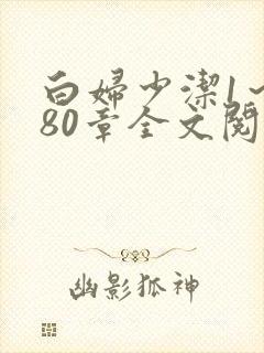 白妇少洁1～180章全文阅读