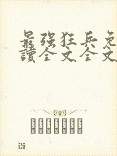 最强狂兵免费阅读全文全文