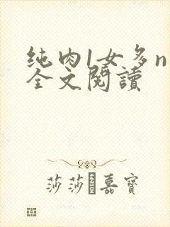 纯肉1女多n男全文阅读