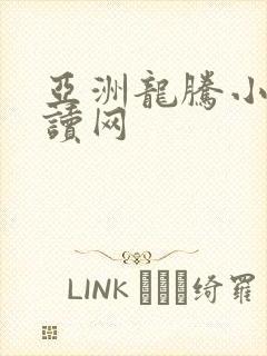 亚洲龙腾小说阅读网